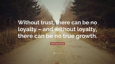 Fred Reichheld Quote Without Trust There Can Be No Loyalty And