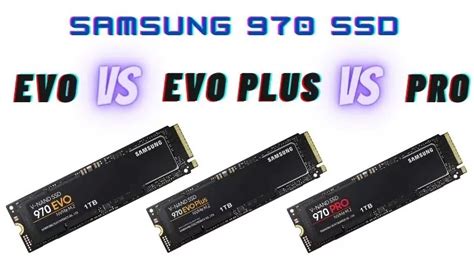 samsung 970 evo vs evo plus vs pro in depth comparison samsung evo memory chip