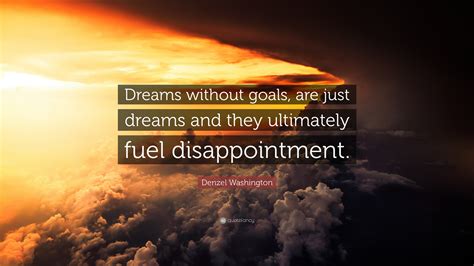 Denzel Washington Quote Dreams Without Goals Are Just Dreams And