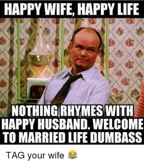 happy wife happy life nothing rhymes with happy husband welcome to married life dumbass tag your