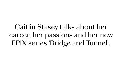 Caitlin Stasey Talks About Her Career Her Passions And Her New Series Bridge And Tunnel