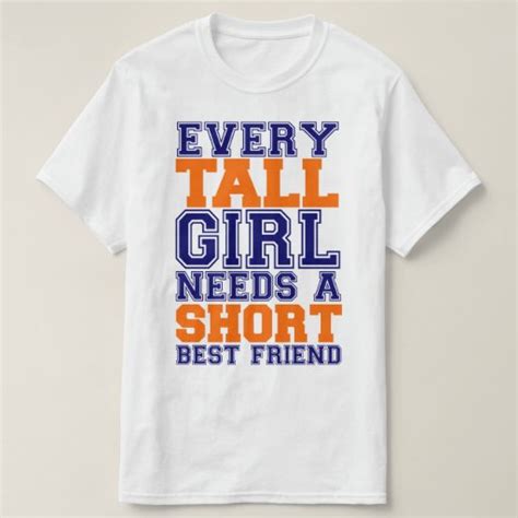 Every Tall Girl Needs A Short Best Friend T Shirt Zazzle