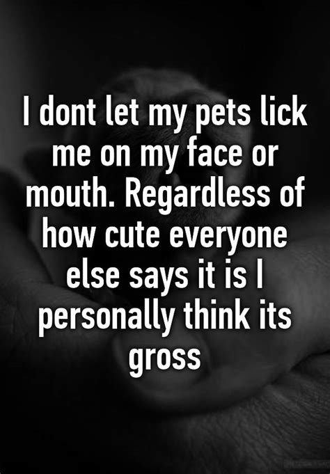 I Dont Let My Pets Lick Me On My Face Or Mouth Regardless Of How Cute