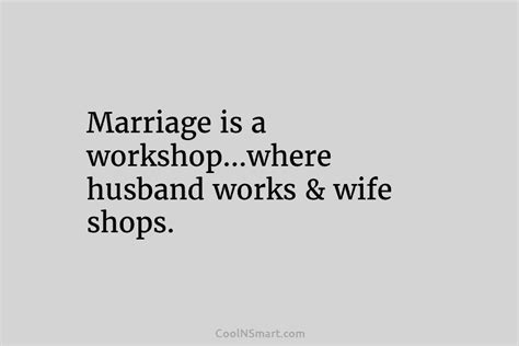 Quote Marriage Is A Workshopwhere Husband Works And Coolnsmart