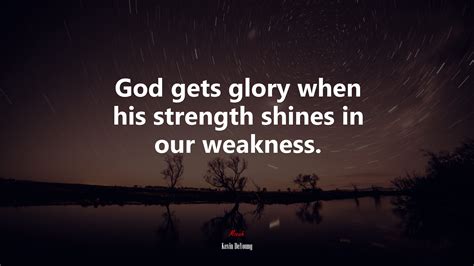 God Gets Glory When His Strength Shines In Our Weakness Kevin