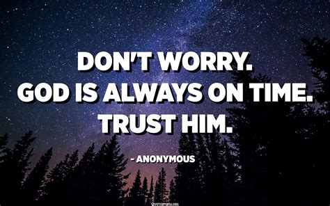 Dont Worry God Is Always On Time Trust Him Anonymous Quotes Pedia