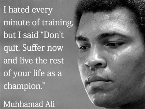 M muhammad ali i hated every minute of training, but i said, 'don't quit. I hated every minute of training, but I said "Don't quit. Suffer now and live the rest of your ...