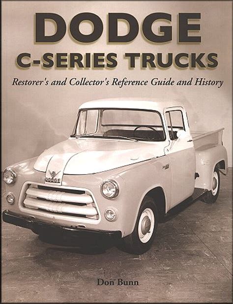 Dodge C Series Trucks Restorers And Collectors Reference Guide And