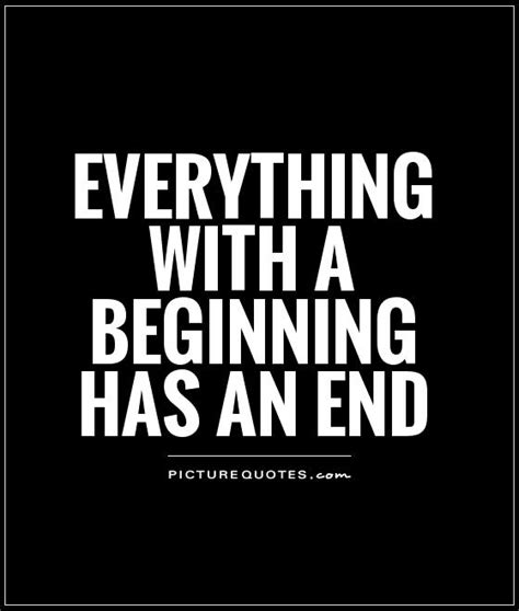 Everything With A Beginning Has An End Picture Quotes