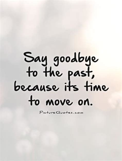 Say Goodbye To The Past Because Its Time To Move On Picture Quotes