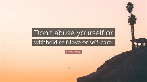 Bryant Mcgill Quote Dont Abuse Yourself Or Withhold Self Love Or