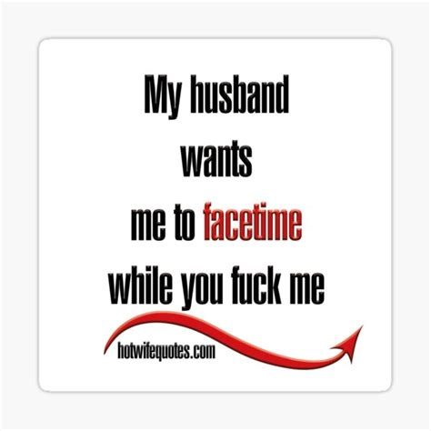 My Husband Wants Me To Face Time While You Fuck Me Sticker For Sale By Hotwifequotes Redbubble