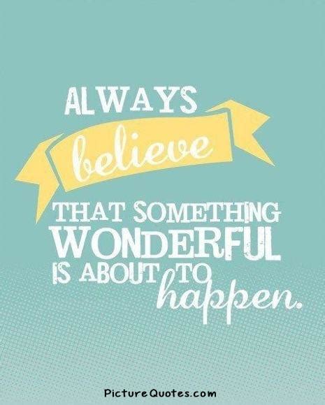 Always Believe That Something Wonderful Is About To Happen Picture Quotes