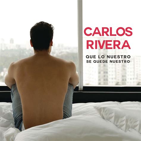 Carlos Rivera Que Lo Nuestro Se Quede Nuestro La Portada De La Canción