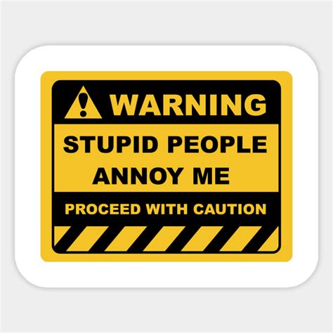 Funny Human Warning Labels Stupid People Annoy Me Stupid People Sticker Teepublic