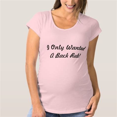 I Only Wanted A Back Rub Maternity T Shirt