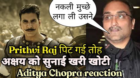 Aditya Chopra Angry Reaction On Akshay Kumarprithviraj Chauhan Movie