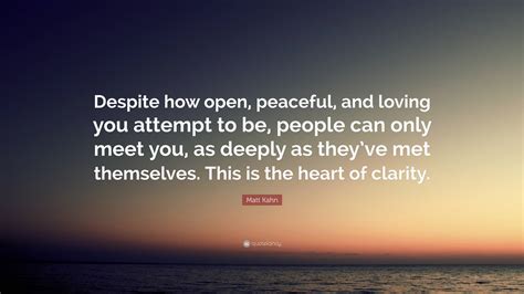 Matt Kahn Quote Despite How Open Peaceful And Loving You Attempt To