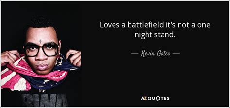 He could never stand still but now something that had once been my son lay there restless spirit who left the house one rainy night and never returned lost boy who will never be found again anywhere but eternity. Kevin Gates quote: Loves a battlefield it's not a one night stand.