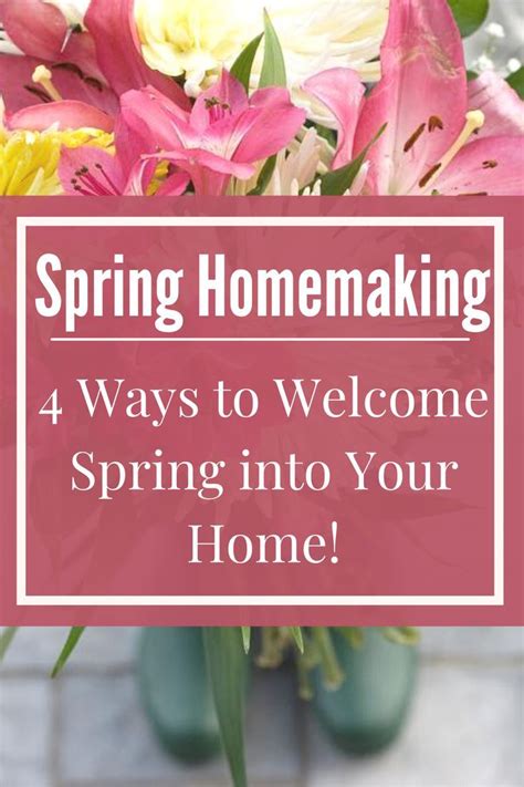 4 Ways To Welcome Spring Into Your Home Spring Homemaking Essential
