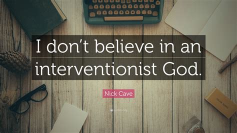 Nick Cave Quote I Dont Believe In An Interventionist