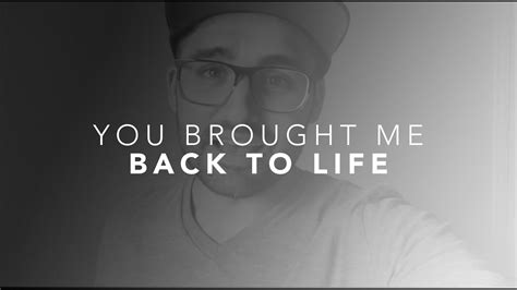 You Brought Me Back To Life Youtube