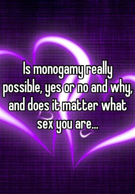 Is Monogamy Really Possible Yes Or No And Why And Does It Matter What Sex You Are
