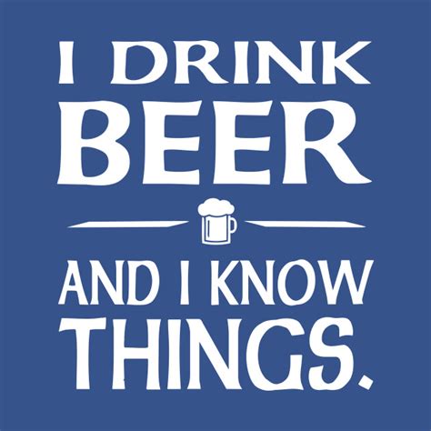 I Drink Beer And I Know Things Beer T Shirt Teepublic