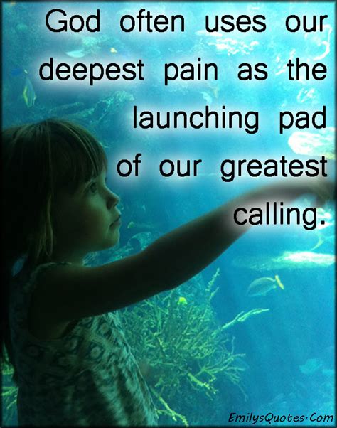 God Often Uses Our Deepest Pain As The Launching Pad Of