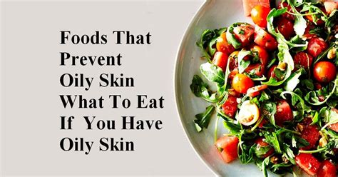 Foods That Prevent Oily Skin What To Eat If You Have Oily Skin We Are What We Eat And What We