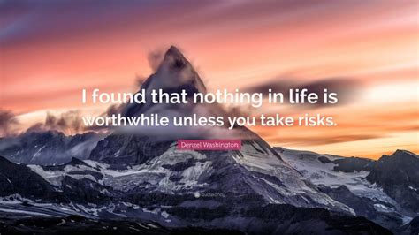 Denzel Washington Quote I Found That Nothing In Life Is Worthwhile