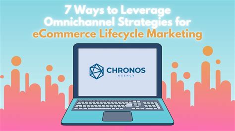 7 Ways To Leverage Omnichannel Strategies For Ecommerce Lifecycle