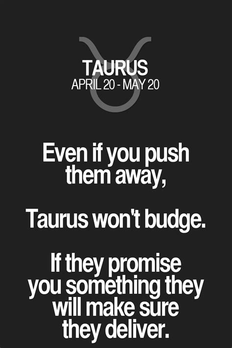 even if you push them away taurus won t budge if they promise you something they will make
