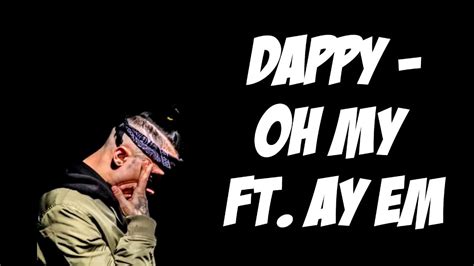 Dappy Oh My Ft Ay Em Lyrics On Screen Youtube