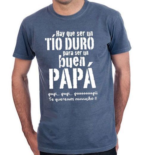 Hay Que Ser Un Tío Duro Para Ser Un Buen Papá Camisetas Dia Del Padre