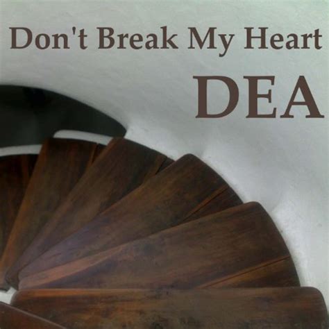 What am i gonna do when the best part of me was always you? Don't Break My Heart by DEA on Amazon Music - Amazon.com