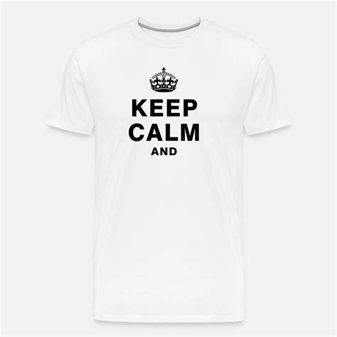 Shop Keep Calm And T Shirts Online Spreadshirt