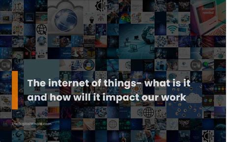 The Internet Of Things What Is It And How Will It Impact Our Work