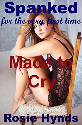 Spanked For The Very First Time Made To Cry By Rosie Hynds Goodreads