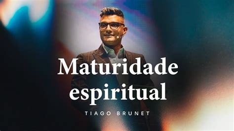 Maturidade Espiritual Tiago Brunet Youtube