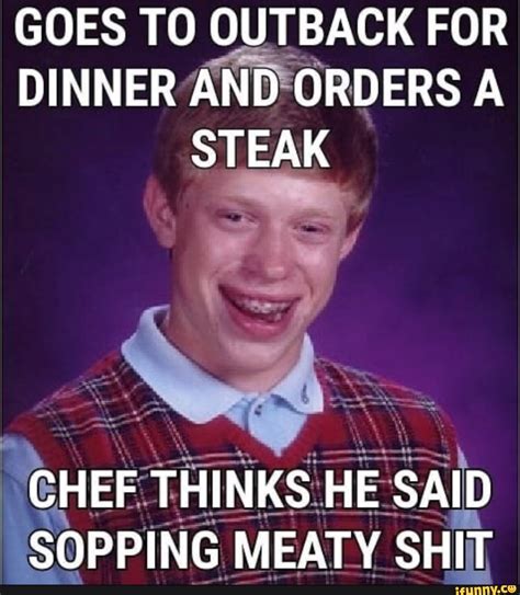 outback  dinner  orders  steak chef thinks   sopping meaty shit ifunny