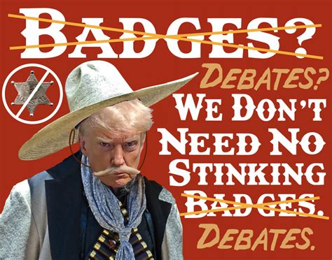 Debates We Dont Need No Stinking Debates Donald Trump Meme Blank Template Imgflip
