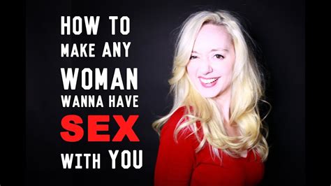How To Make Any Woman Want To Have Sex With You Youtube