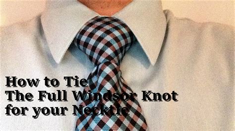 How To Tie The Full Windsor Knot For Your Necktie Youtube