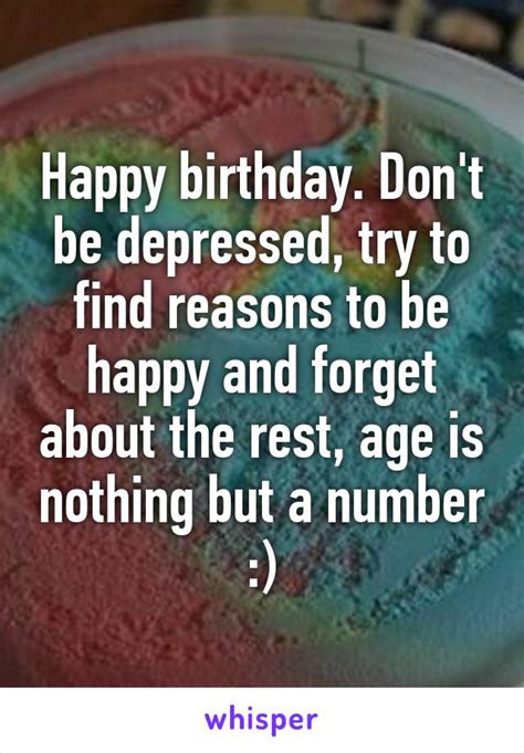 Happy Birthday Dont Be Depressed Try To Find Reasons To Be Happy And