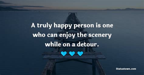 A Truly Happy Person Is One Who Can Enjoy The Scenery While On A Detour Daily Motivational Quotes