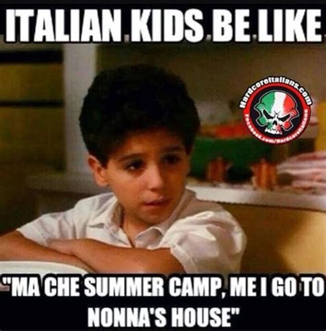 Italian Kids Be Like Ma Che Summer Camp Me I Go To Nonnas House