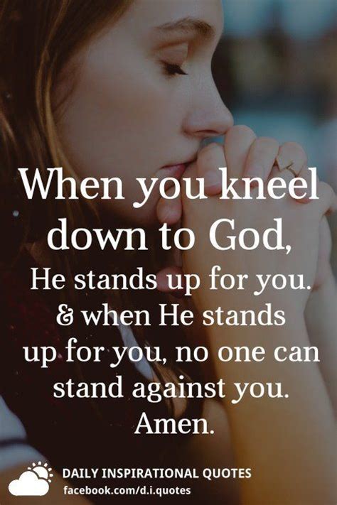 When You Kneel Down To God He Stands Up For You When He Stands Up For
