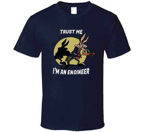 Trust Me Im An Engineer Wile E Coyote And The Roadrunner T Shirt