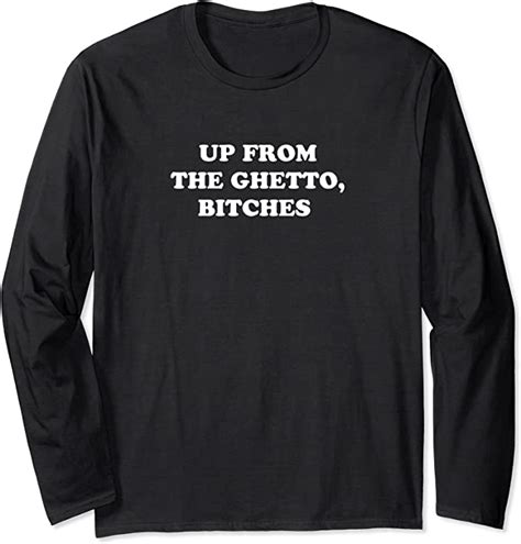 Up From The Ghetto Bitches Long Sleeve T Shirt Clothing